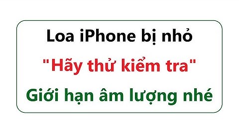 Cách sử dụng "giới hạn âm lượng trên iPhone" | Cách kiểm tra loa iPhone có hư không? chính xác 100%