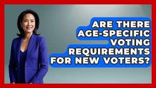 Are There Age-Specific Voting Requirements for New Voters? | First Time Voter Expert News