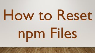 How to Reset npm Files