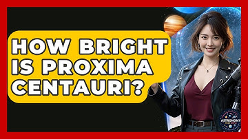 How Bright Is Proxima Centauri? - Astronomy Made Simple