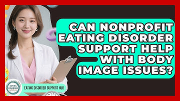 Can Nonprofit Eating Disorder Support Help With Body Image Issues? | Eating Disorder Support Hub