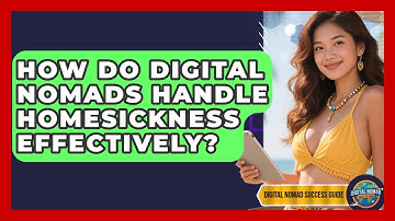How Do Digital Nomads Handle Homesickness Effectively? - Digital Nomad Success Guide