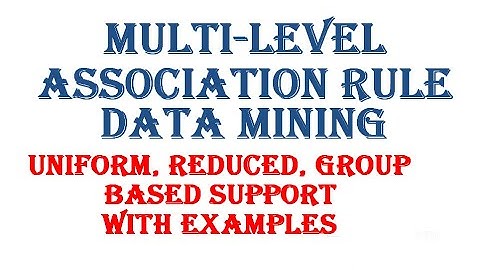 Multilevel Association Rule, Data Mining, Uniform Support, Reduced support Group-based support
