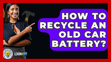 How To Recycle An Old Car Battery? - LearnToDIY360.com
