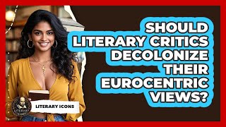 Should Literary Critics Decolonize Their Eurocentric Views? - Literary Icons