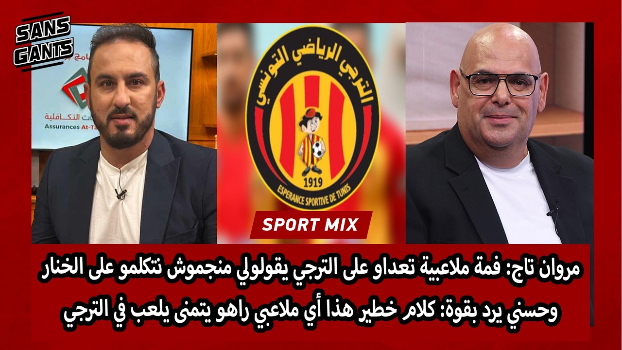 تاج: فمة ملاعبية تعداو على الترجي يقولولي منجموش نتكلمو على الخنار وحسني يرد: أي لاعب يتمنى الترجي