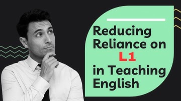 Reducing Reliance on L1 in Teaching English