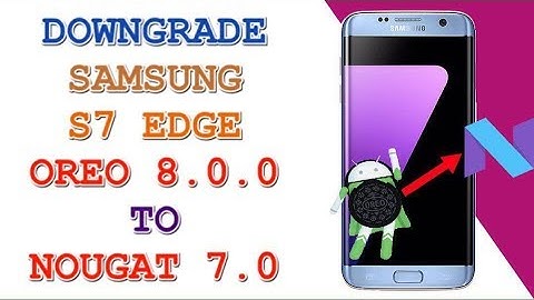 DOWNGRADE SAMSUNG S7 EDGE / SM-G935F FROM OREO 8.0.0 TO NOUGAT 7.0 / U2