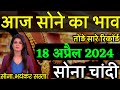Gold Rate Today, 18 April 2024 Aaj Ka Sone Ka Bhav | Sone Ka Bhav | Today Gold Rate