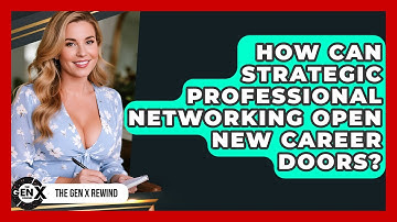 How Can Strategic Professional Networking Open New Career Doors? - The Gen X Rewind