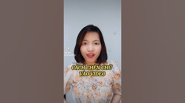 CÁCH CHÈN CHỮ VÀO VIDEO