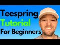 Teespring Tutorial For Beginners