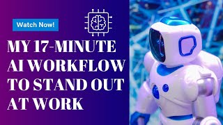 My 17-Minute AI Workflow to Stand Out at Work 💼 | Using Elicit, Notebook LM & Claude