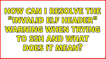 How can I resolve the "invalid ELF header" warning when trying to SSH and what does it mean?