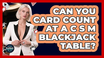Can You Card Count At A CSM Blackjack Table?