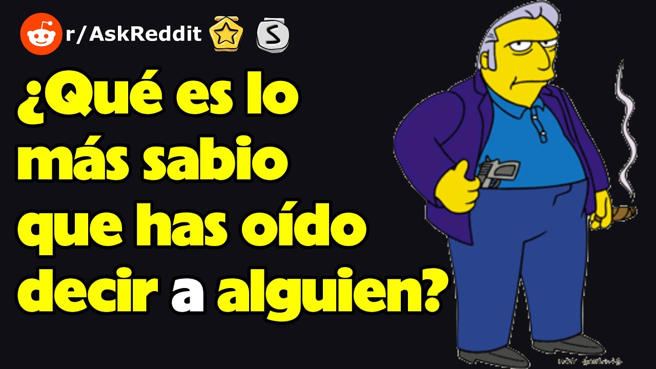 ¿Qué es lo más sabio que has oído decir a alguien? (r/AskReddit reacción)