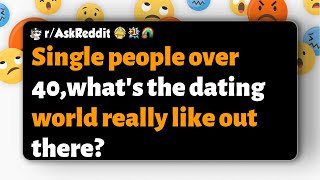 r/AskReddit | Single people over 40,what's the dating world really like out there?