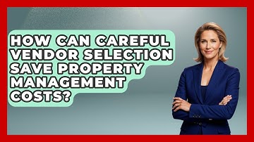 How Can Careful Vendor Selection Save Property Management Costs? - Mastering Property Management