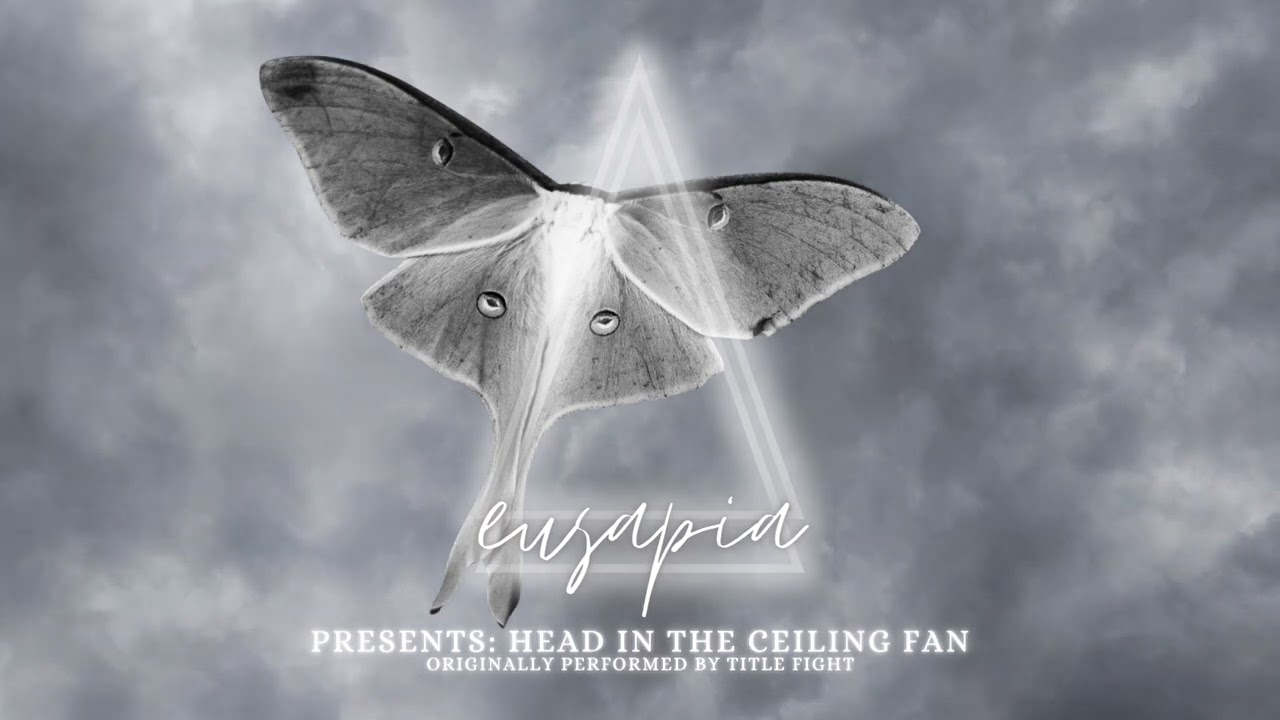 Head in the Ceiling Fan (Title Fight Cover) - Eusapia | Bummer Summer of Covers Series