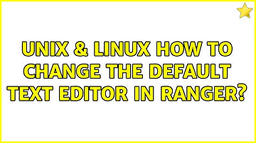 Unix & Linux: How to change the default text editor in ranger? (2 Solutions!!)