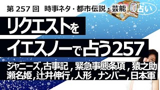 【257回目】イエスノーでリクエストを占うコーナー……ジャニーズ、黒猫のウィズ、古事記、市川猿之助、瀬名姫、車ナンバー、辻井伸行、日本軍、人形、川口クルド人【占い】（2023/8/11撮影）