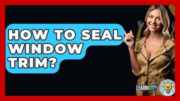 How To Seal Window Trim? - LearnToDIY360.com