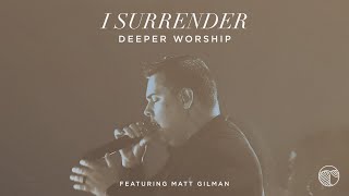 I Surrender | Deeper Worship, Matt Gilman (Official Live Video)