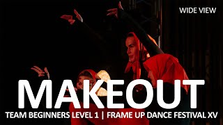 MakeOut (WIDE VIEW) - TEAM BEGINNERS LEVEL 1 | FRAME UP DANCE FESTIVAL XV