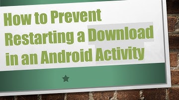 How to Prevent Restarting a Download in an Android Activity