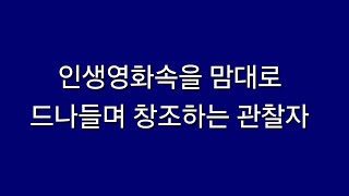 인생영화속을 맘대로 드나들며 창조하는 관찰자