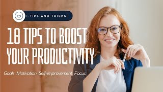Top 10 Tips To Boost Your Productivity And Achieve Your Goals