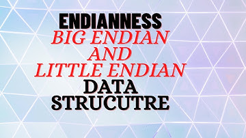 Endianness Byte Ordering (Big Endian and Little Endian Data Structure)
