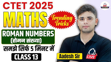 CTET 2025 | Maths | ROMAN NUMBERS | Trending Tricks समझे सिर्फ 5 मिनट में | By Aadesh Sir