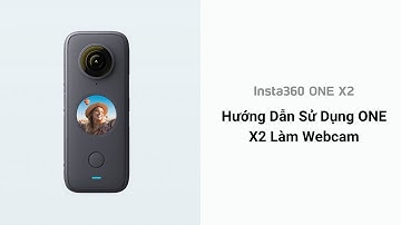 Cách Sử Dụng ONE X2 Làm Webcam | Hướng Dẫn Sử Dụng Insta360 ONE X2 | Insta360 Việt Nam