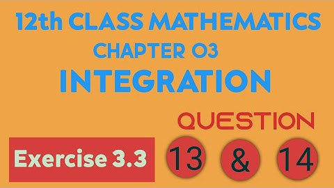 FSC/ICS Part 2 ,Chapter 03,Integration,Exercise 3.3 Question no #(13 & 14) complete solution.