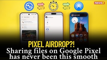Pixel AirDrop?! Sharing files on Google Pixel has never been this smooth | NewsX