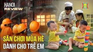 Sân chơi mùa hè bổ ích dành cho trẻ em | Hanoi Review