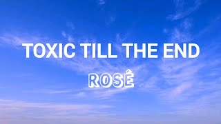 Toxic till the end _-_ ROSÉ 【Lyrics】
