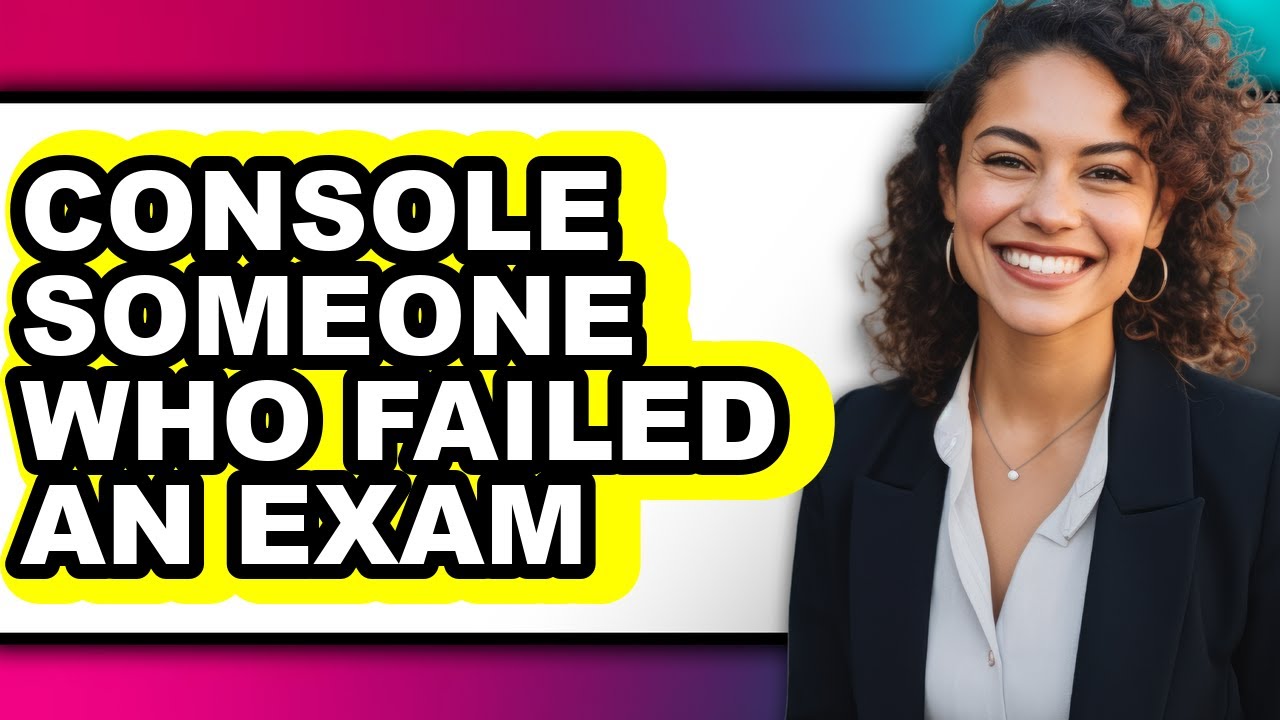How to Console Someone Who Failed an Exam - Easy Guide