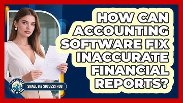 How Can Accounting Software Fix Inaccurate Financial Reports? - Small Biz Success Hub