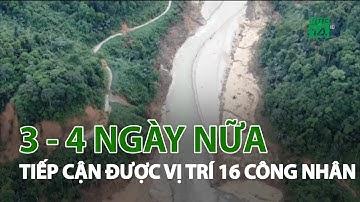 3-4 ngày nữa mới tiếp cận được nơi 16 công nhân bị sạt lở | VTC14