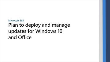 Plan to deploy and manage updates for Windows 10 and Office