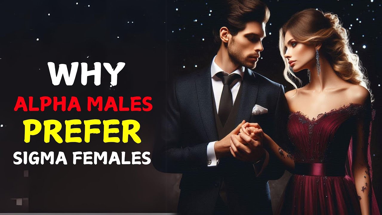 Why Alpha Males Choose Sigma Females Over Alpha Females: The Surprising ...