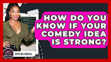 How Do You Know If Your Comedy Idea Is Strong? - Open Mic Manual