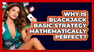 Why Is Blackjack Basic Strategy Mathematically Perfect? - The Blackjack Blueprint