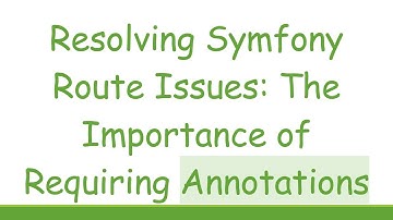 Resolving Symfony Route Issues: The Importance of Requiring Annotations
