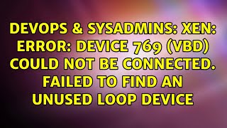 XEN: Error: Device 769 (vbd) could not be connected. Failed to find an unused loop device
