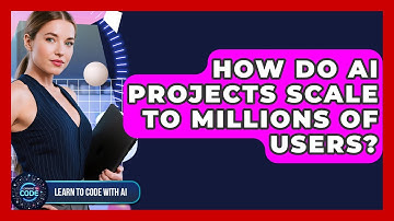 How Do AI Projects Scale To Millions Of Users? - Learning To Code With AI