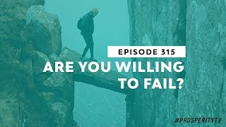 Are You Willing to Fail? | Ep. 315