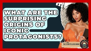 What Are The Surprising Origins Of Iconic Protagonists? - The Storytellers Room